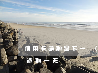 信用卡逾期是下一個(gè)賬單日(信用卡 逾期一天)