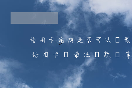 信用卡逾期是否可以還最低(每個(gè)月信用卡還最低還款額算是逾期嗎)