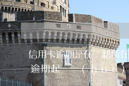 信用卡逾期是在戶籍所在地起訴嗎 欠信用卡逾期起訴會(huì)拘留嗎