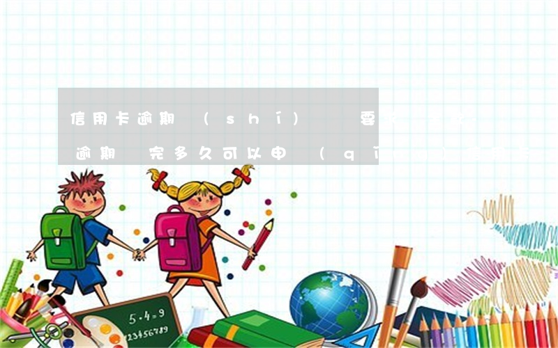 信用卡逾期時(shí)間長要求還全款-逾期還完多久可以申請(qǐng)信用卡