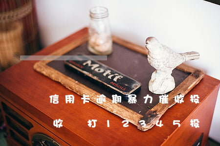 信用卡逾期暴力催收投訴(信用卡逾期暴力催收撥打12345投訴)