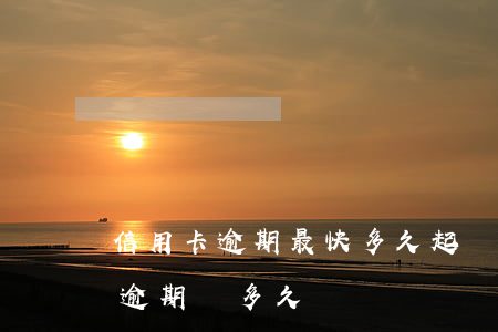 信用卡逾期最快多久起訴(你們的信用卡最長逾期過多久)