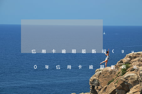 信用卡逾期最新規(guī)劃圖-2020年信用卡逾期新政策