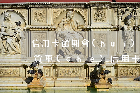 信用卡逾期會(huì)不會(huì)扣貨車(chē)(信用卡逾期會(huì)不會(huì)扣貨車(chē)的錢(qián))