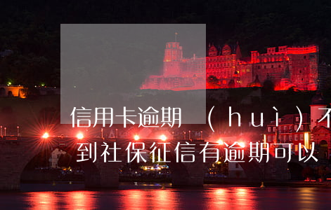 信用卡逾期會(huì)不會(huì)查到社保(征信有逾期可以辦理社?？▎?