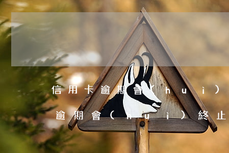 信用卡逾期會(huì)中斷房貸嗎(信用卡逾期會(huì)終止房貸分期嗎)