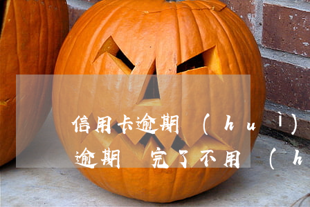 信用卡逾期會(huì)停止追繳嗎(信用卡逾期還完了不用會(huì)有什么后果)