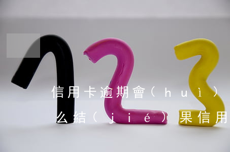 信用卡逾期會(huì)帶來(lái)什么結(jié)果(信用卡 曾經(jīng)有逾期 影響)