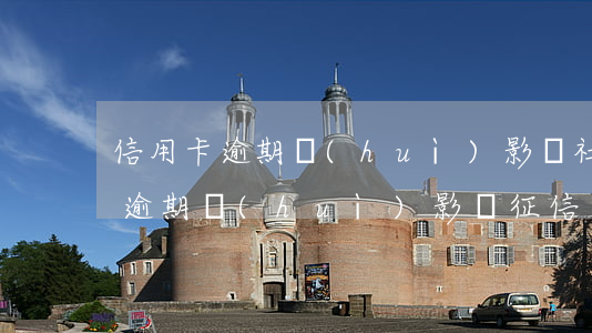 信用卡逾期會(huì)影響社保嗎6(社保逾期會(huì)影響征信嗎)