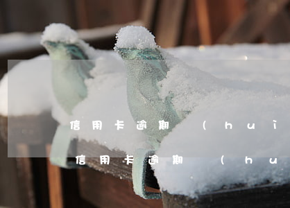 信用卡逾期會(huì)影響花唄提額嗎嘛（信用卡逾期會(huì)影響花唄提額嗎）