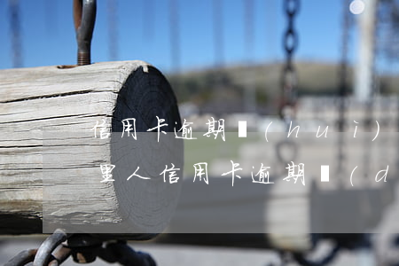 信用卡逾期會(huì)影響親人貸款嗎(家里人信用卡逾期對(duì)自己有影響嗎)