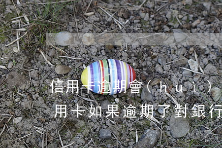 信用卡逾期會(huì)影響銀行卡嗎(辦信用卡如果逾期了對銀行卡有影響嗎)