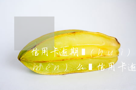 信用卡逾期會(huì)有工作人員上門(mén)么嗎（信用卡逾期會(huì)有工作人員上門(mén)么）