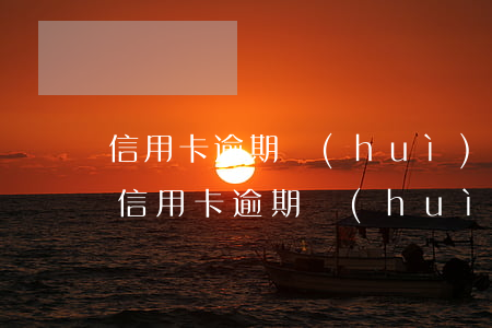 信用卡逾期會(huì)永久停止使用嗎(欠信用卡逾期會(huì)被起訴嗎)