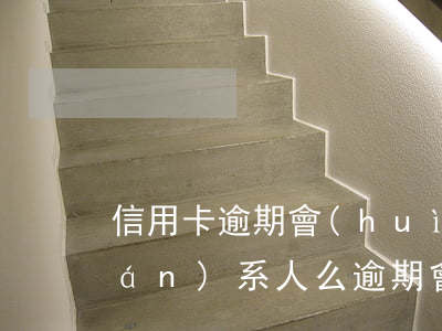 信用卡逾期會(huì)通知緊急聯(lián)系人么(逾期會(huì)聯(lián)系緊急聯(lián)系人嗎)