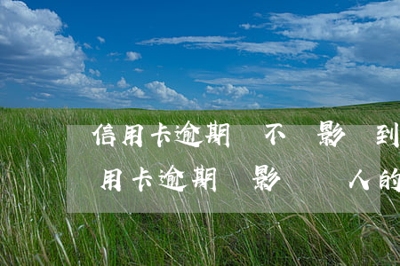 信用卡逾期會不會影響到自己家人(自己的信用卡逾期會影響親人的銀行貸款嗎)