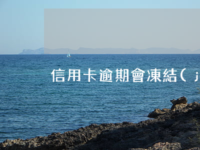 信用卡逾期會凍結(jié)借記卡嗎