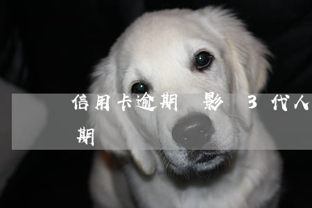 信用卡逾期會影響3代人嗎(很多人信用卡逾期)