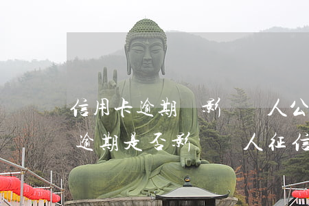 信用卡逾期會影響個人公司嗎(有一次信用卡逾期是否影響個人征信)