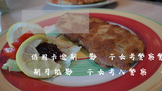 信用卡逾期會影響子女考警察，警惕！信用卡逾期可能影響子女考入警察隊伍