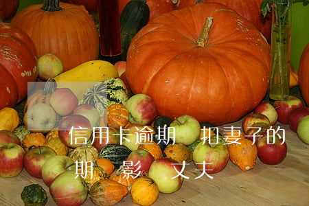 信用卡逾期會扣妻子的錢嗎(妻子的信用卡逾期會影響丈夫嗎)