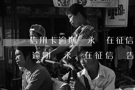 信用卡逾期會永遠在征信報告上嗎-信用卡逾期會永遠在征信報告上嗎怎么查