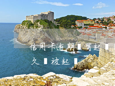 信用卡逾期會背起訴嗎(欠銀行信用卡逾期多久會被起訴)