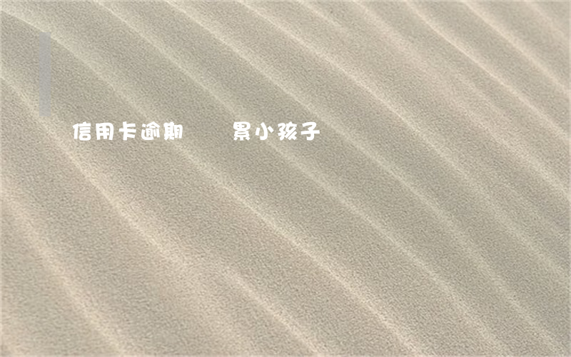 信用卡逾期會連累小孩子嗎