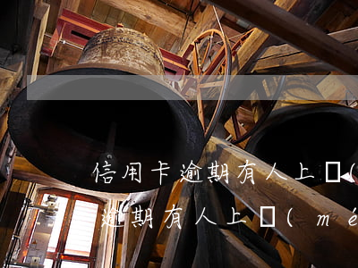 信用卡逾期有人上門(mén)催收(信用卡逾期有人上門(mén)催收,現(xiàn)在全額還款跟誰(shuí)商量好)