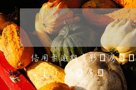 信用卡逾期有影響房貸嗎(信用卡逾期會(huì)影響房貸)