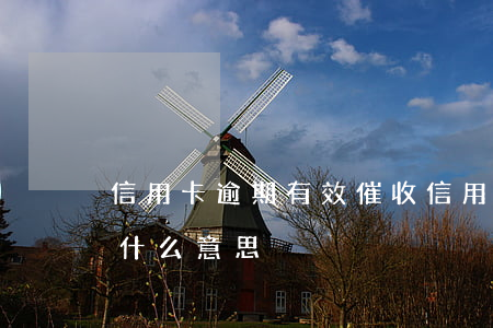 信用卡逾期有效催收(信用卡逾期有效催收是什么意思)