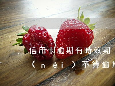 信用卡逾期有時效期沒有(信用卡逾期幾天內(nèi)不算逾期)