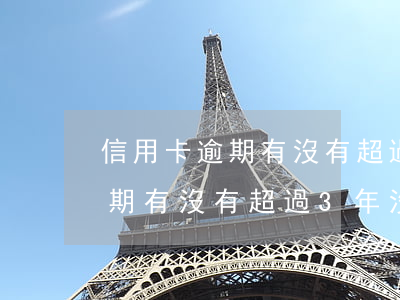 信用卡逾期有沒有超過3年沒還的（信用卡逾期有沒有超過3年沒還的）