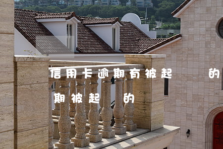 信用卡逾期有被起訴過的嗎(有沒有信用卡逾期被起訴的)