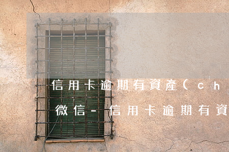 信用卡逾期有資產(chǎn)保全的人加微信-信用卡逾期有資產(chǎn)保全的人加微信有影響嗎