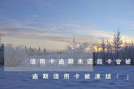 信用卡逾期未還后卡會被凍結(jié)(沒逾期信用卡被凍結(jié))