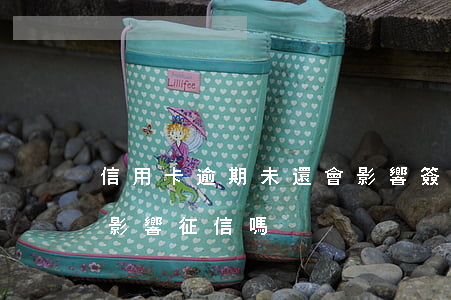 信用卡逾期未還會影響簽證嗎(逾期還信用卡影響征信嗎)