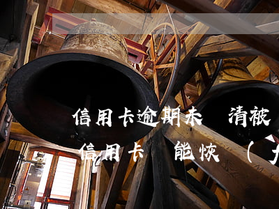 信用卡逾期未還清被銀行注銷了(逾期注銷的信用卡還能恢復(fù)嗎)