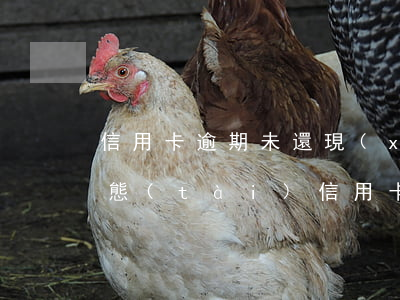 信用卡逾期未還現(xiàn)在是銷戶狀態(tài)(信用卡逾期未還現(xiàn)在是銷戶狀態(tài))