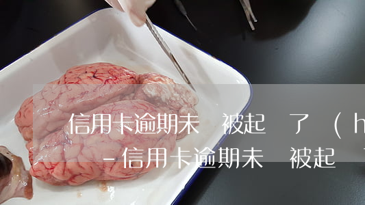 信用卡逾期未還被起訴了會(huì)怎么樣-信用卡逾期未還被起訴了會(huì)怎么樣嗎