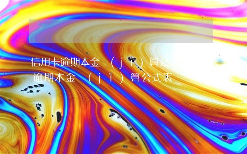 信用卡逾期本金計(jì)算公式-信用卡逾期本金計(jì)算公式表