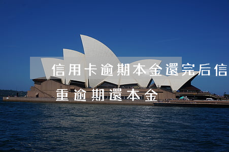 信用卡逾期本金還完后(信用卡嚴(yán)重逾期還本金)
