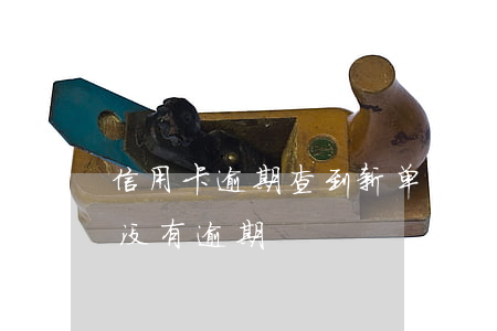 信用卡逾期查到新单位(如何查自己信用卡有没有逾期)