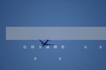 信用卡逾期查詢顯示銷卡(有過逾期的信用卡該不該銷卡)