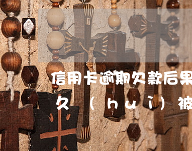 信用卡逾期欠款后果-欠銀行信用卡逾期多久會(huì)被起訴