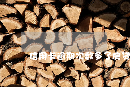 信用卡逾期次数多了房贷(房贷逾期好多次了)