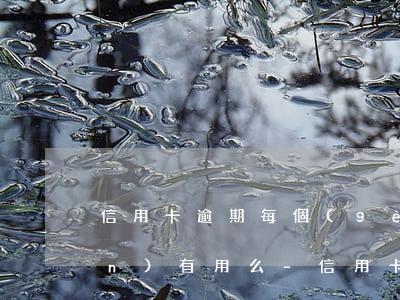 信用卡逾期每個(gè)月還一點(diǎn)有用么-信用卡逾期每個(gè)月還一點(diǎn)有用么嘛