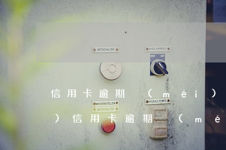 信用卡逾期沒(méi)有還凍結(jié)(信用卡逾期沒(méi)有還凍結(jié))