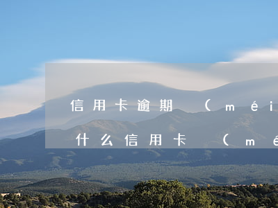 信用卡逾期沒(méi)有還有什么后果(為什么信用卡沒(méi)有逾期被停了?)