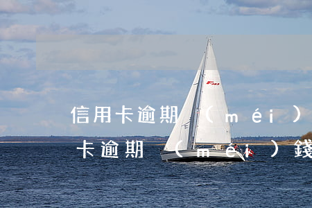 信用卡逾期沒(méi)錢還怎么辦6(信用卡逾期沒(méi)錢還怎么辦,還老打騷擾電話)